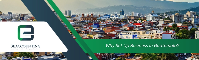 Why Set Up Business in Guatemala? Why Set Up Business in Guatemala?