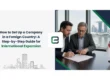How to Set Up a Company in a Foreign Country: A Step-by-Step Guide for International Expansion