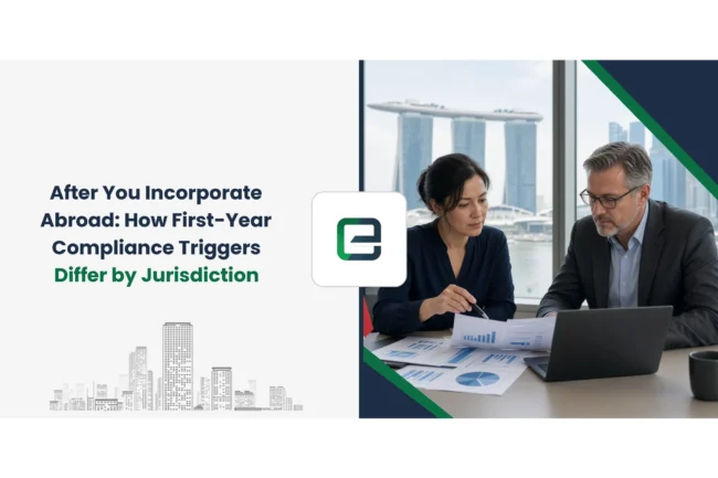 After You Incorporate Abroad: How First-Year Compliance Triggers Differ by Jurisdiction After You Incorporate Abroad: How First-Year Compliance Triggers Differ by Jurisdiction